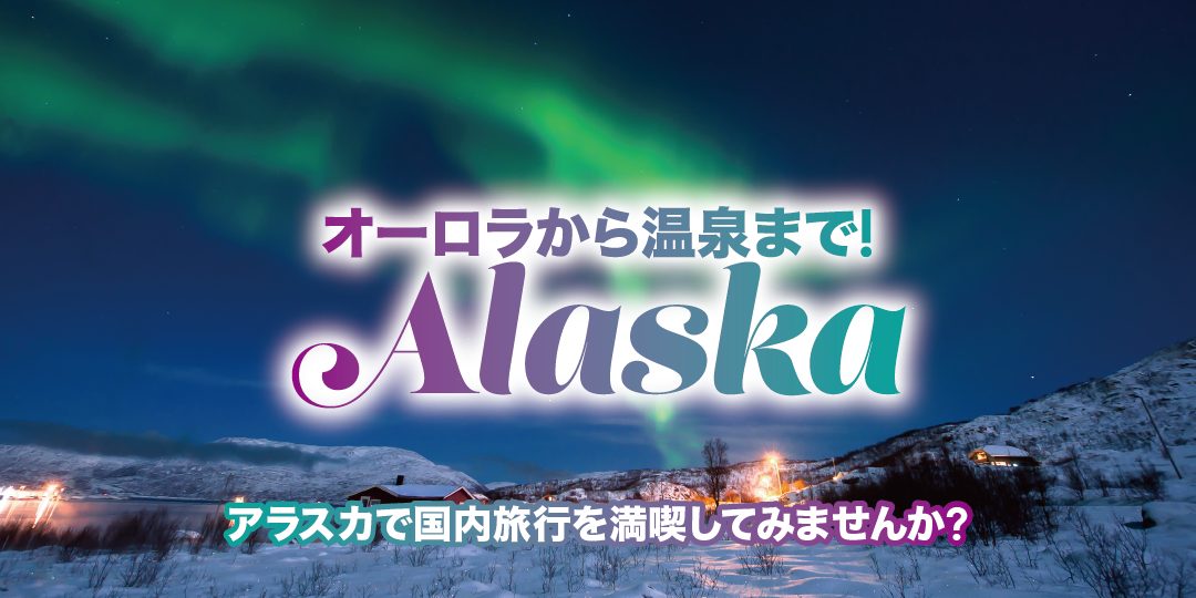 オーロラから温泉まで！ アラスカで国内旅行を満喫してみませんか？